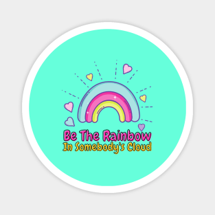 Be The Rainbow In Somebody's Cloud Magnet